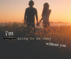 Going to be Okay Without You ~ Break Up Quote