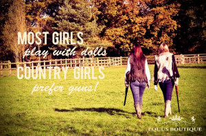 ... dolls, Country girls prefer guns! Country Quotes, Quotes, Life Quotes