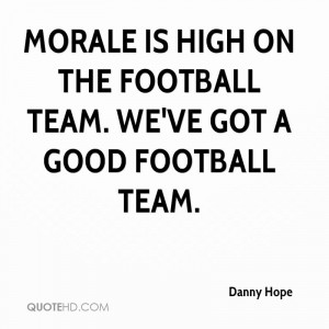 Morale is high on the football team. We've got a good football team.
