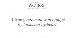 true gentleman won't judge by looks but by heart.