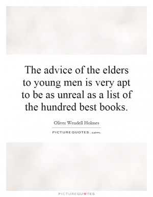 The advice of the elders to young men is very apt to be as unreal as a ...