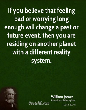 If you believe that feeling bad or worrying long enough will change a ...