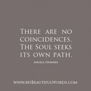 There are no coincidences. The Soul seeks its own path.