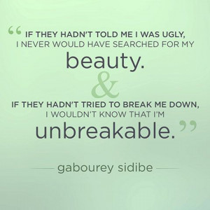 ... me down, I wouldn't know that I'm unbreakable. — Gabourey Sidibe