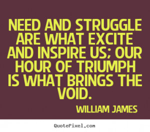 Success sayings - Need and struggle are what excite and inspire us ...