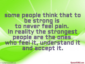 some people think that to be strong is to never feel pain...