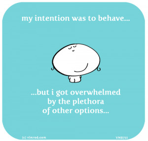 my intention was to behave...but i got overwhelmed by the plethora of ...