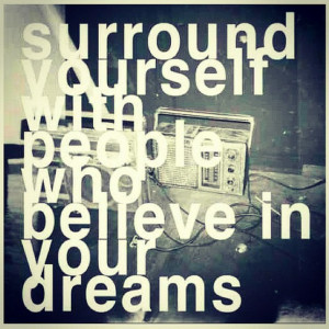 Surround Yourself With People Who Believe In Your Dreams: Quote About ...