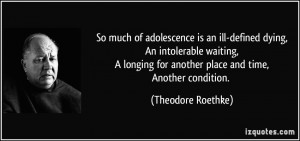 ... for another place and time,Another condition. - Theodore Roethke