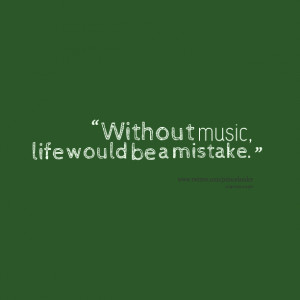 Quotes Picture: without music, life would be a mistake