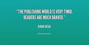 The publishing world is very timid. Readers are much braver.”