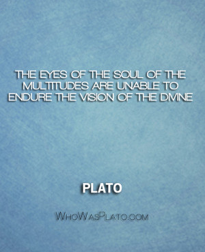 The eyes of the soul of the multitudes are unable to endure the vision ...