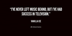 ve never left music behind, but I've had success in television ...
