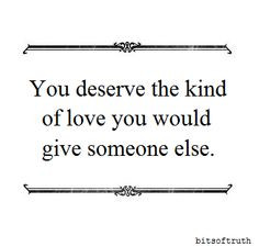 Everyone does..... And you deserve to keep looking for that kind of ...