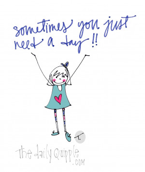 Sometimes you just need a day!!