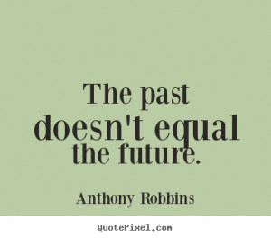 ... sayings - The past doesn't equal the future. - Inspirational quotes