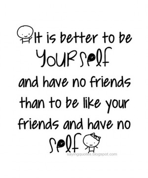it is better to be yourself and have no