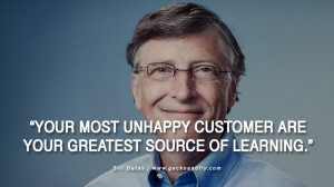 Bill Gates Quotes Your most unhappy customers are your greatest source ...