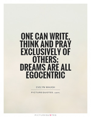 ... pray exclusively of others; dreams are all egocentric Picture Quote #1