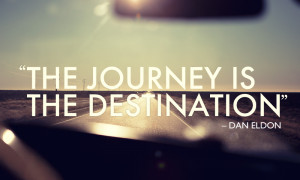 The Journey is the Destination, inspiring travel quote
