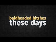 39. Bald Headed Bitches These Days (+playlist)