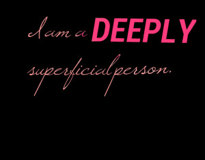 Quotes Picture: i am a deeply superficial person
