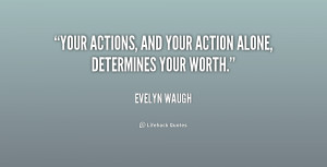 Your actions, and your action alone, determines your worth.”