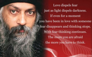 Osho quote. The more you fear the more you have to think.