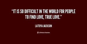 It is so difficult in the world for people to find love, true love ...