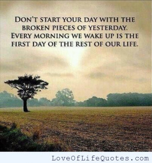 Don’t start your day with the broken pieces of yesterday