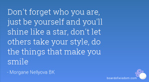 forget who you are, just be yourself and you'll shine like a star ...