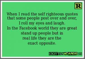 When I read the self righteous quotes that some people post over and ...