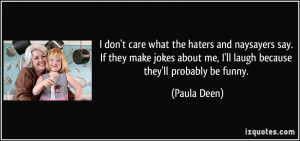 ... say. If they make jokes about me, I'll laugh because they'll probably