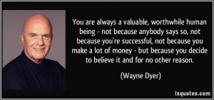 You are always a valuable, worthwhile human being - not because ...