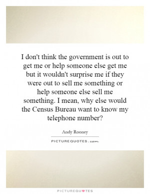 don 39 t think the government is out to get me or help someone else ...