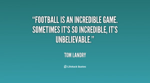 Football is an incredible game. Sometimes it's so incredible, it's ...