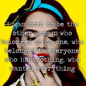was born to be the other woman who belonged to no one who belonged ...