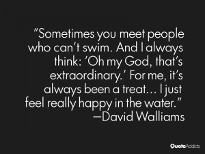 Sometimes you meet people who can't swim. And I always think: 'Oh my ...