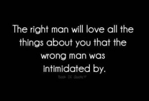 The right man will love all the things about you that the wrong man ...
