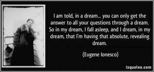 ... , that I'm having that absolute, revealing dream. - Eugene Ionesco