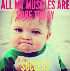 All my muscles are sore today... SUCCESS!