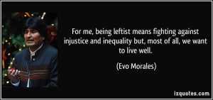 For me, being leftist means fighting against injustice and inequality ...