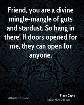 Friend, you are a divine mingle-mangle of guts and stardust. So hang ...