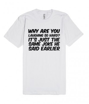 Description: Why are you laughing so hard? It's just the same joke he ...