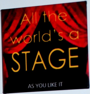 All the world's a stage.”