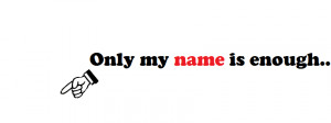 Only my name is enough.