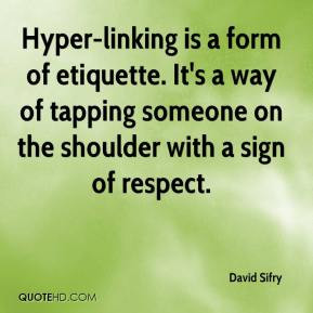 Hyper-linking is a form of etiquette. It's a way of tapping someone on ...