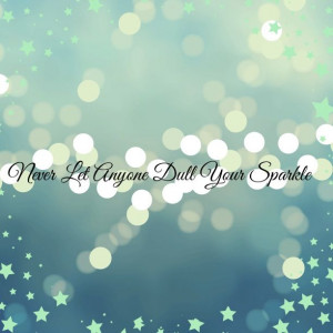 let anyone dull your sparkle: Favorit Quotes, Never Dull Your Sparkle ...