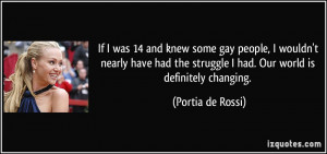 If I was 14 and knew some gay people, I wouldn't nearly have had the ...