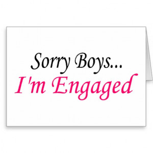 Im Engaged Quotes Sorry boys im engaged greeting
